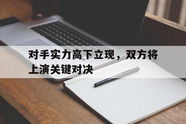 对手实力高下立现，双方将上演关键对决