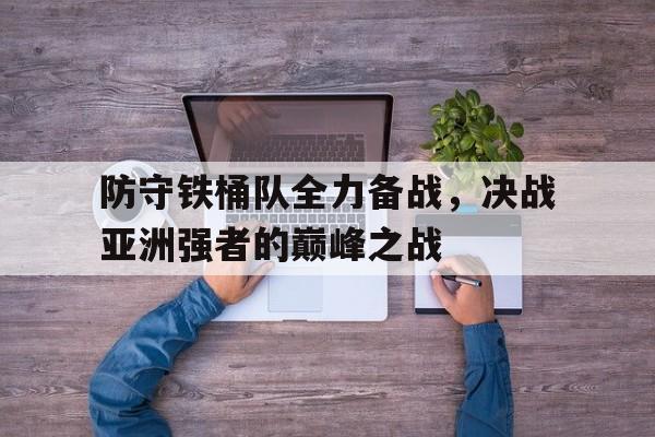防守铁桶队全力备战，决战亚洲强者的巅峰之战